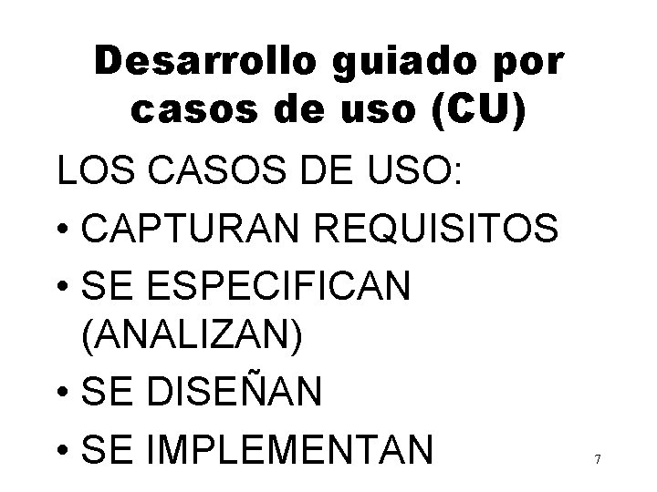 Desarrollo guiado por casos de uso (CU) LOS CASOS DE USO: • CAPTURAN REQUISITOS