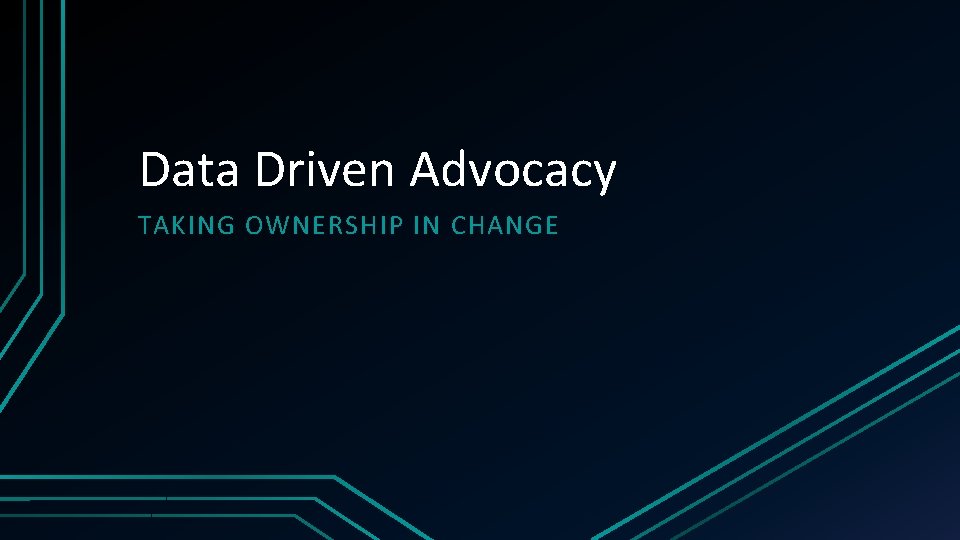 Data Driven Advocacy TAKING OWNERSHIP IN CHANGE 