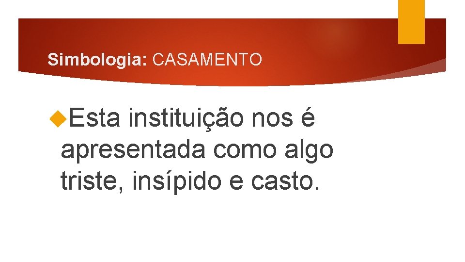 Simbologia: CASAMENTO Esta instituição nos é apresentada como algo triste, insípido e casto. 