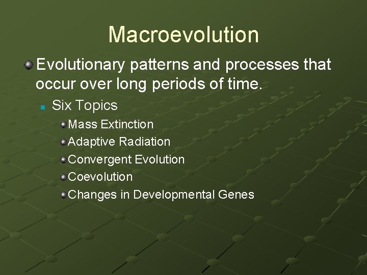 Macroevolution Evolutionary patterns and processes that occur over long periods of time. n Six