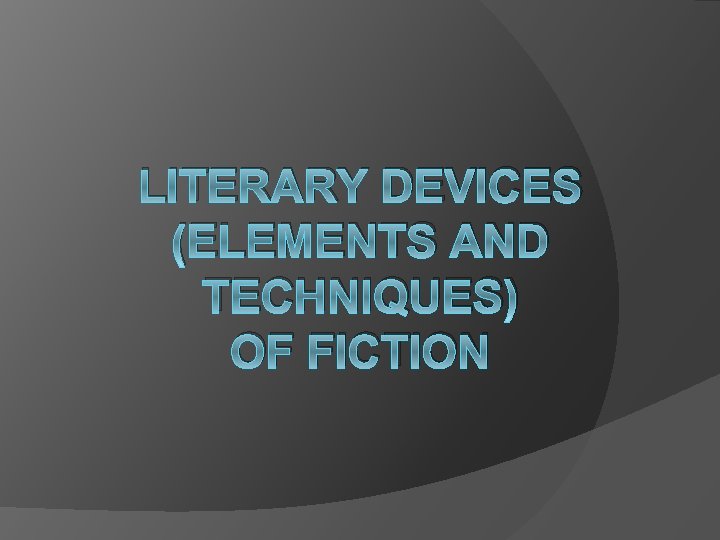 LITERARY DEVICES (ELEMENTS AND TECHNIQUES) OF FICTION 