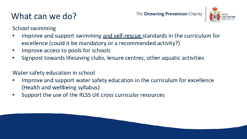 What can we do? School swimming • Improve and support swimming and self-rescue standards