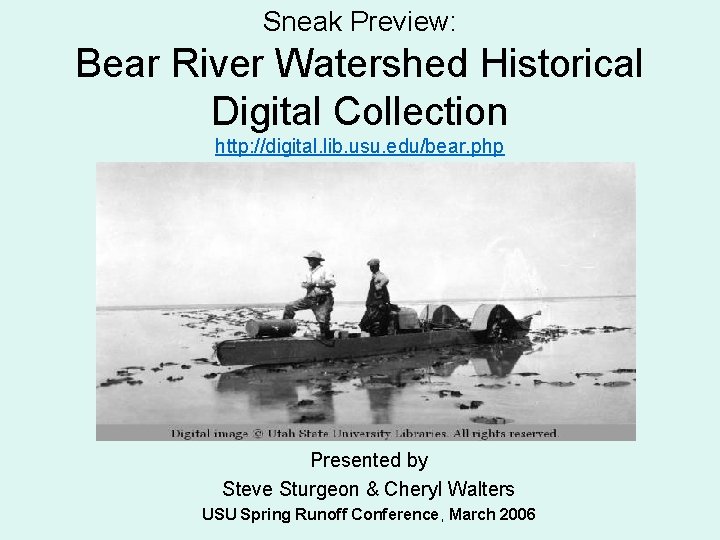 Sneak Preview: Bear River Watershed Historical Digital Collection http: //digital. lib. usu. edu/bear. php