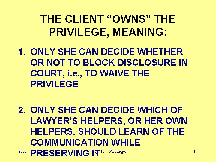 THE CLIENT “OWNS” THE PRIVILEGE, MEANING: 1. ONLY SHE CAN DECIDE WHETHER OR NOT