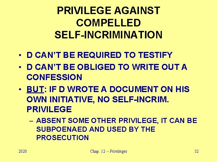 PRIVILEGE AGAINST COMPELLED SELF-INCRIMINATION • D CAN’T BE REQUIRED TO TESTIFY • D CAN’T