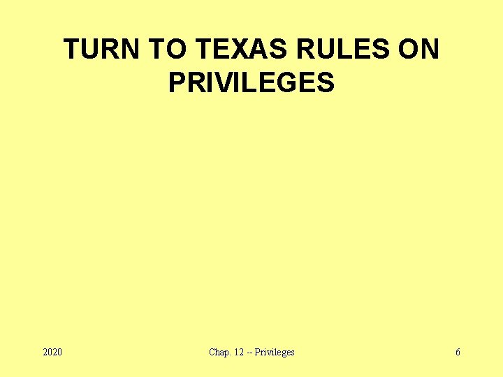 TURN TO TEXAS RULES ON PRIVILEGES 2020 Chap. 12 -- Privileges 6 