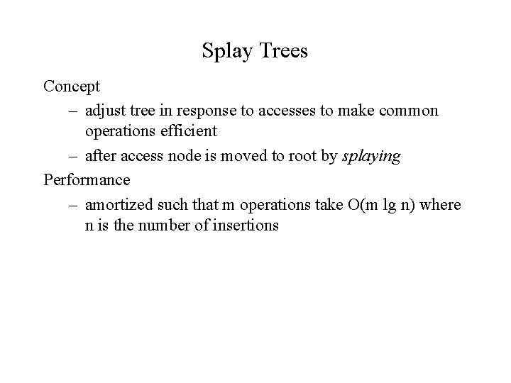 Splay Trees Concept – adjust tree in response to accesses to make common operations
