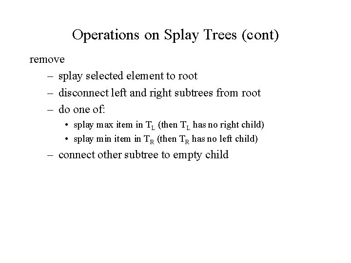 Operations on Splay Trees (cont) remove – splay selected element to root – disconnect