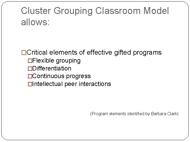 Cluster Grouping Classroom Model allows: �Critical elements of effective gifted programs �Flexible grouping �Differentiation