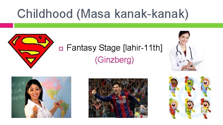 Childhood (Masa kanak-kanak) Fantasy Stage [lahir-11 th] (Ginzberg) 