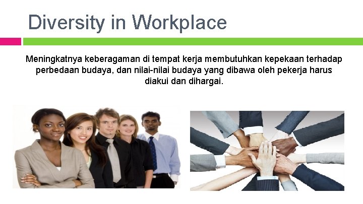 Diversity in Workplace Meningkatnya keberagaman di tempat kerja membutuhkan kepekaan terhadap perbedaan budaya, dan