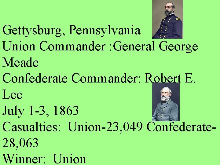 Gettysburg, Pennsylvania Union Commander : General George Meade Confederate Commander: Robert E. Lee July