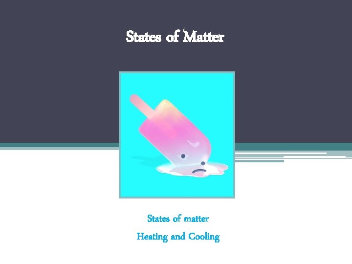 States of Matter States of matter Heating and Cooling 