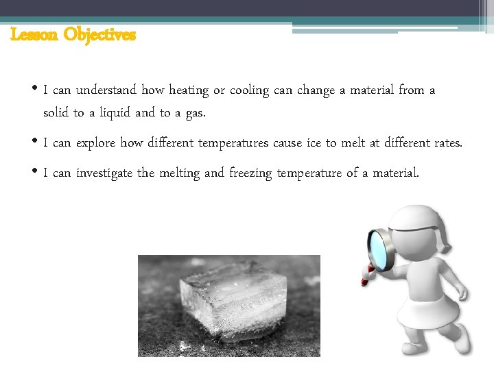 Lesson Objectives • I can understand how heating or cooling can change a material