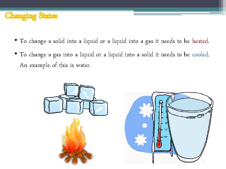 Changing States • To change a solid into a liquid or a liquid into