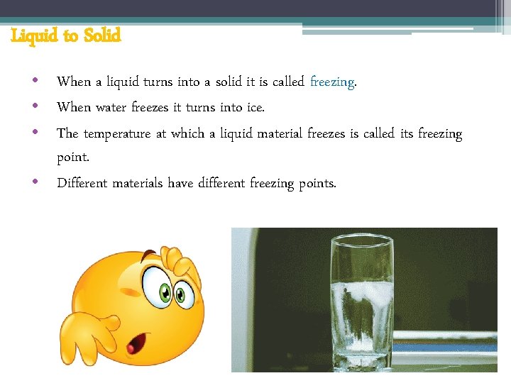 Liquid to Solid • When a liquid turns into a solid it is called