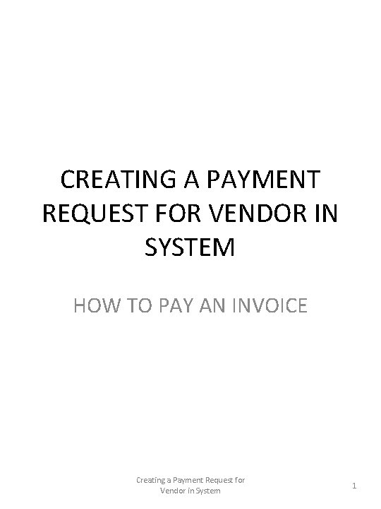 CREATING A PAYMENT REQUEST FOR VENDOR IN SYSTEM HOW TO PAY AN INVOICE Creating