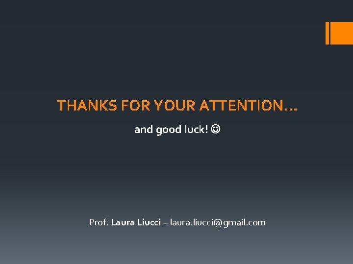 THANKS FOR YOUR ATTENTION… and good luck! Prof. Laura Liucci – laura. liucci@gmail. com