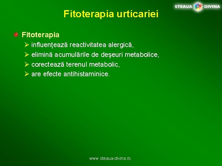 Fitoterapia urticariei Fitoterapia Ø influenţează reactivitatea alergică, Ø elimină acumulările de deşeuri metabolice, Ø