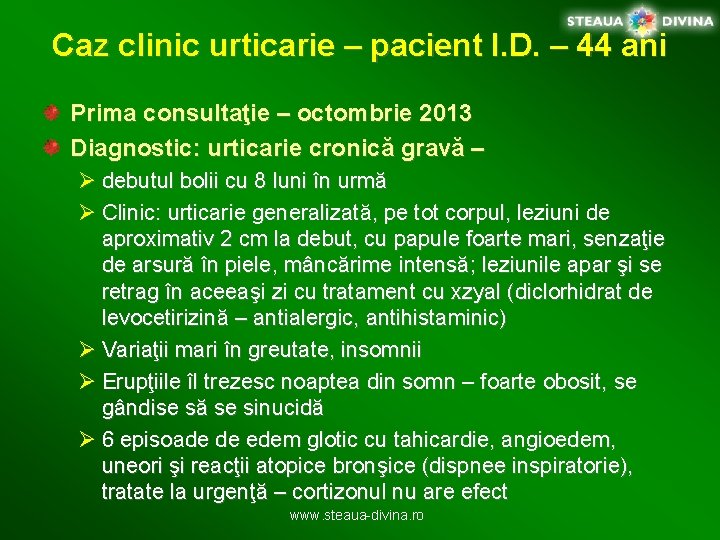 Caz clinic urticarie – pacient I. D. – 44 ani Prima consultaţie – octombrie