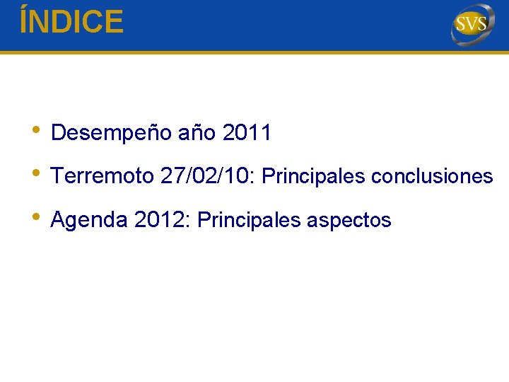 ÍNDICE • Desempeño año 2011 • Terremoto 27/02/10: Principales conclusiones • Agenda 2012: Principales