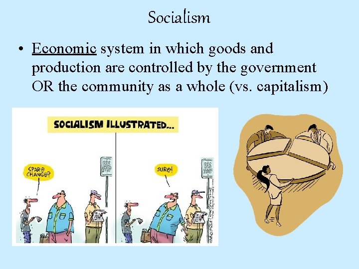 Socialism • Economic system in which goods and production are controlled by the government