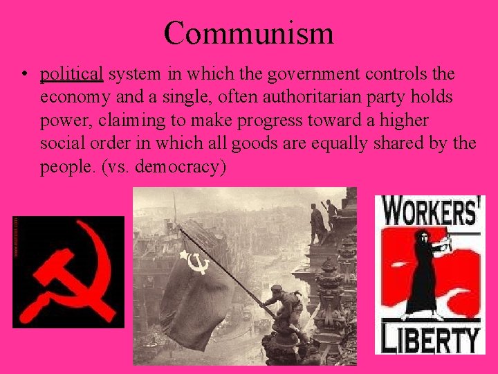 Communism • political system in which the government controls the economy and a single,