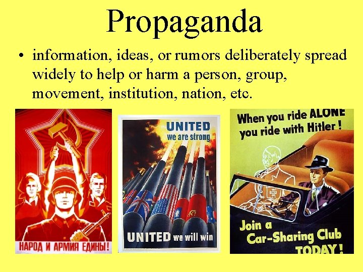 Propaganda • information, ideas, or rumors deliberately spread widely to help or harm a