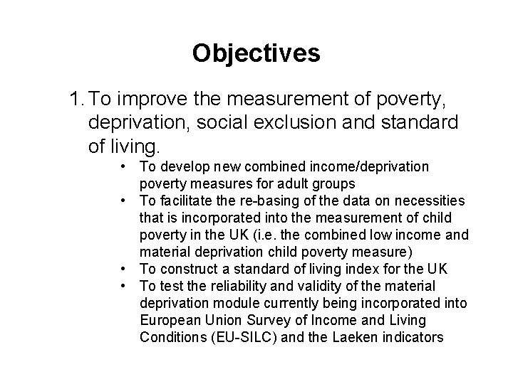 Objectives 1. To improve the measurement of poverty, deprivation, social exclusion and standard of