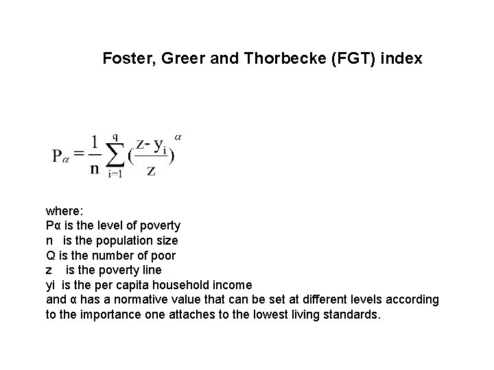 Foster, Greer and Thorbecke (FGT) index where: Pα is the level of poverty n