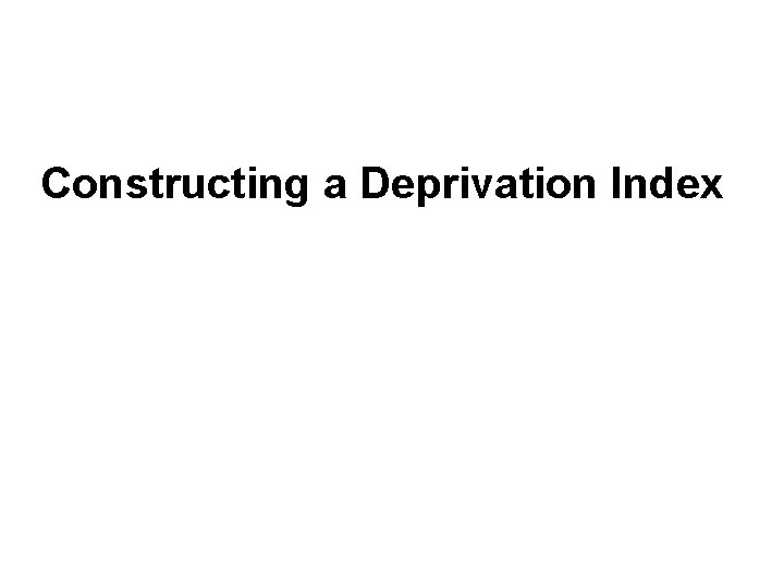 Constructing a Deprivation Index 