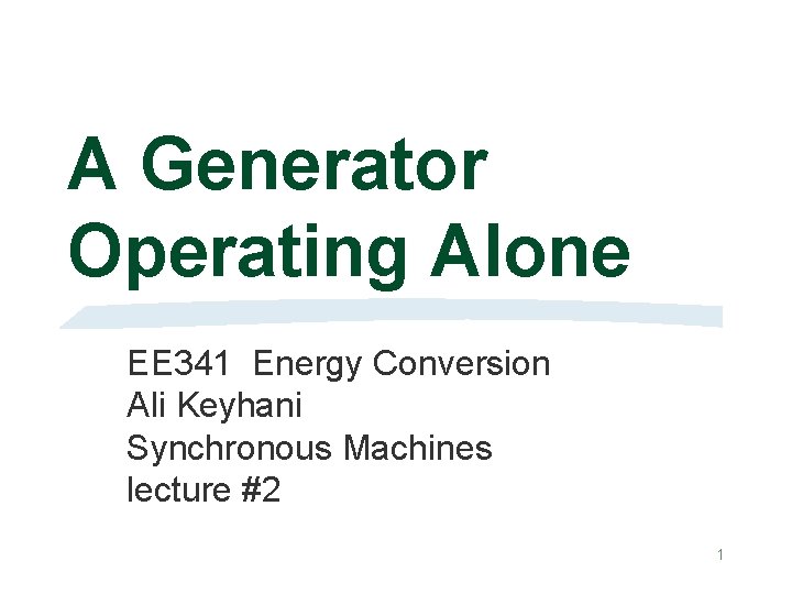 A Generator Operating Alone EE 341 Energy Conversion Ali Keyhani Synchronous Machines lecture #2