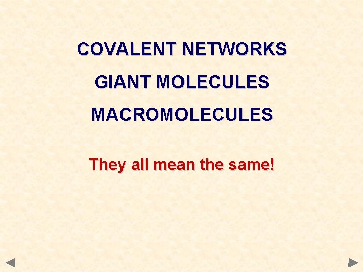 COVALENT NETWORKS GIANT MOLECULES MACROMOLECULES They all mean the same! 