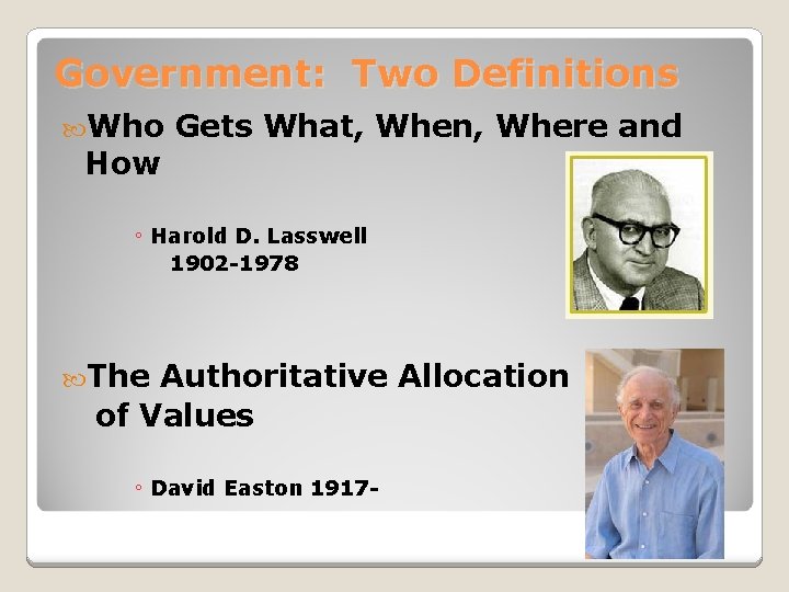 Government: Two Definitions Who How Gets What, When, Where and ◦ Harold D. Lasswell