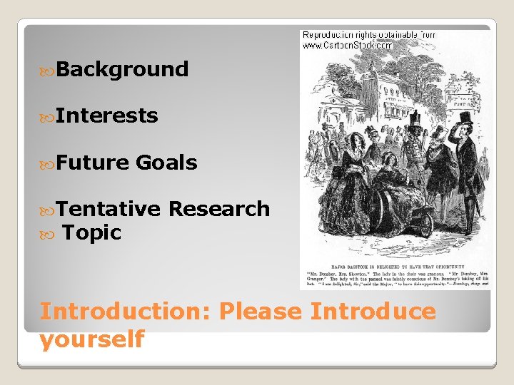  Background Interests Future Goals Tentative Topic Research Introduction: Please Introduce yourself 