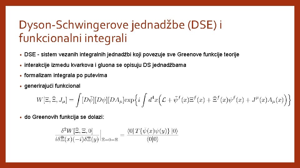 Dyson-Schwingerove jednadžbe (DSE) i funkcionalni integrali • DSE - sistem vezanih integralnih jednadžbi koji