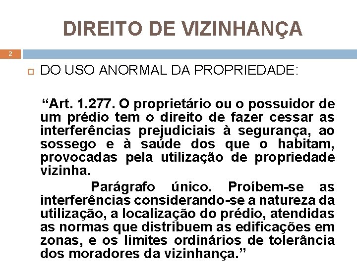 DIREITO DE VIZINHANÇA 2 DO USO ANORMAL DA PROPRIEDADE: “Art. 1. 277. O proprietário