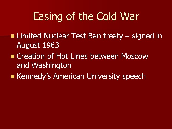 Easing of the Cold War n Limited Nuclear Test Ban treaty – signed in