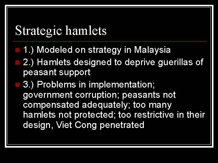 Strategic hamlets 1. ) Modeled on strategy in Malaysia n 2. ) Hamlets designed