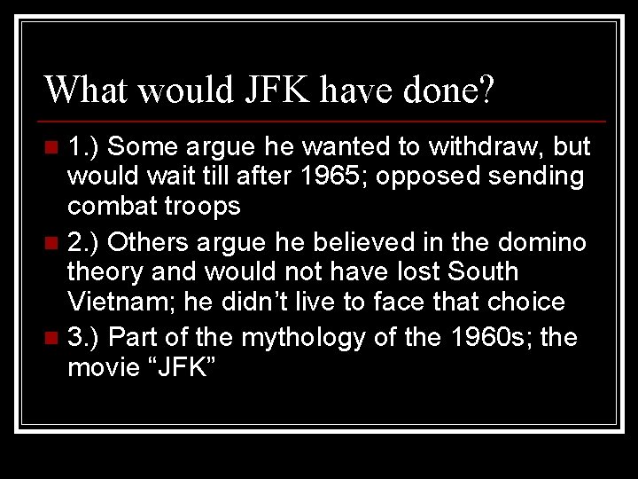 What would JFK have done? 1. ) Some argue he wanted to withdraw, but