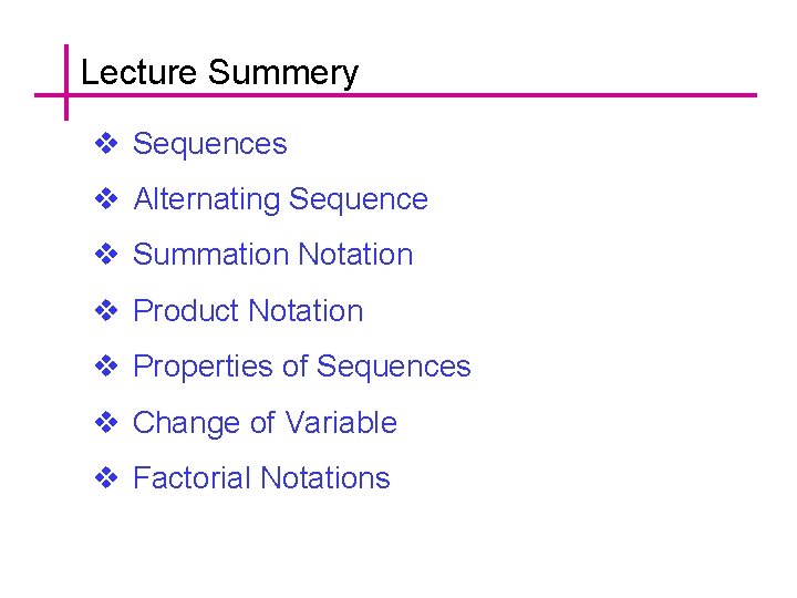 Lecture Summery v Sequences v Alternating Sequence v Summation Notation v Product Notation v