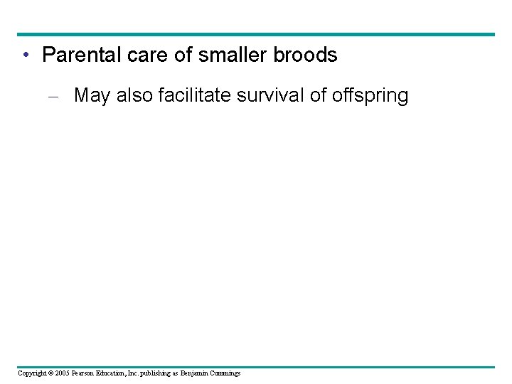  • Parental care of smaller broods – May also facilitate survival of offspring