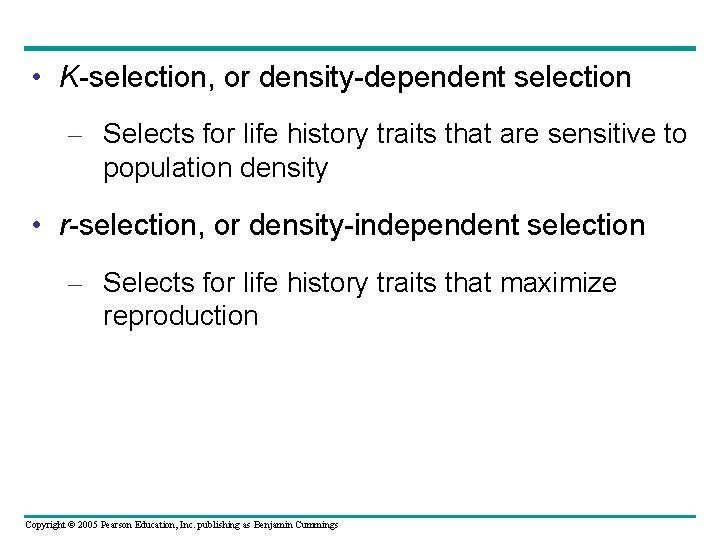  • K-selection, or density-dependent selection – Selects for life history traits that are