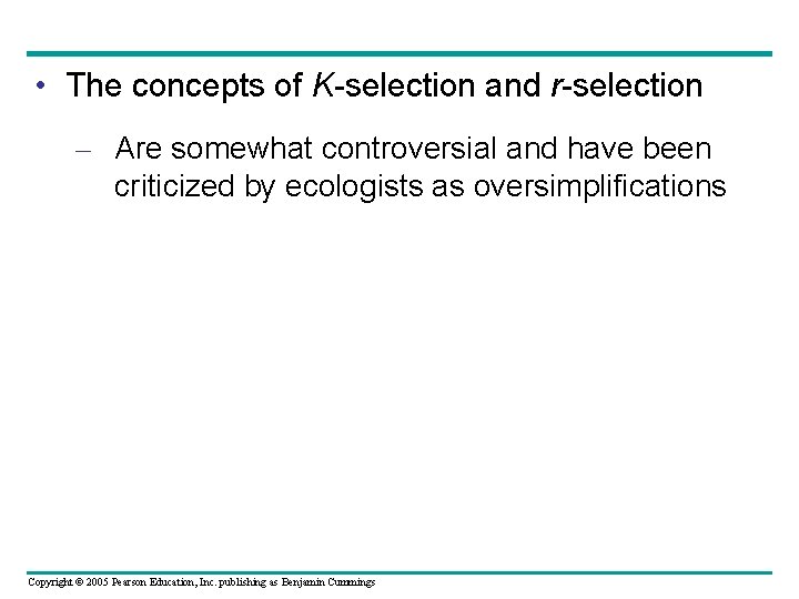  • The concepts of K-selection and r-selection – Are somewhat controversial and have