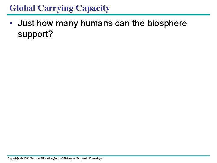 Global Carrying Capacity • Just how many humans can the biosphere support? Copyright ©