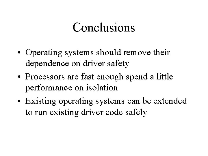 Conclusions • Operating systems should remove their dependence on driver safety • Processors are
