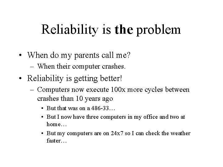 Reliability is the problem • When do my parents call me? – When their