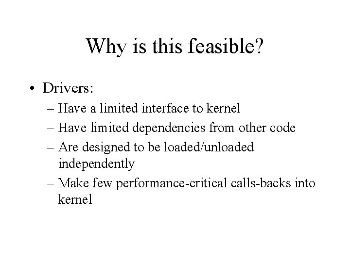 Why is this feasible? • Drivers: – Have a limited interface to kernel –
