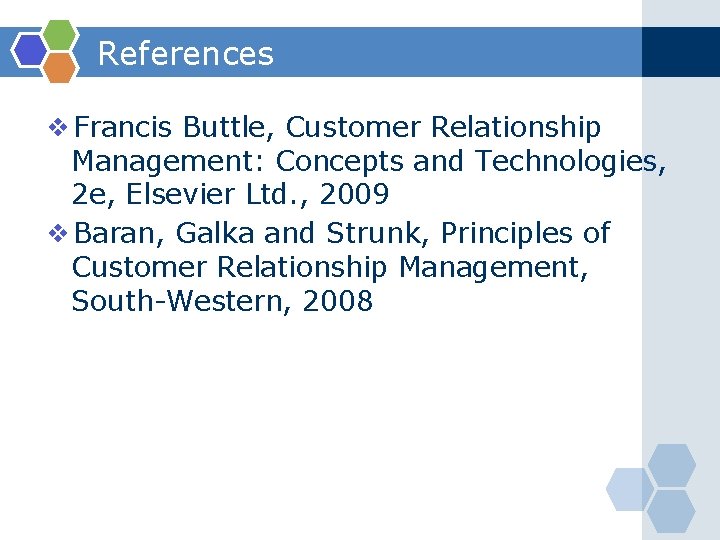 References ❖Francis Buttle, Customer Relationship Management: Concepts and Technologies, 2 e, Elsevier Ltd. ,