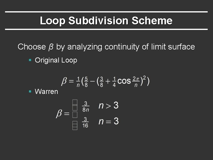 Loop Subdivision Scheme Choose β by analyzing continuity of limit surface § Original Loop
